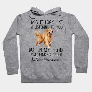 I Might Look Like I'm Listening To You But In My Head I Am Thinking About Golden Retriever Funny Hoodie